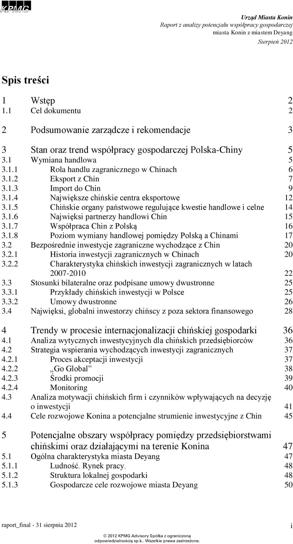 1.7 Współpraca Chin z Polską 16 3.1.8 Poziom wymiany handlowej pomiędzy Polską a Chinami 17 3.2 Bezpośrednie inwestycje zagraniczne wychodzące z Chin 20 3.2.1 Historia inwestycji zagranicznych w Chinach 20 3.