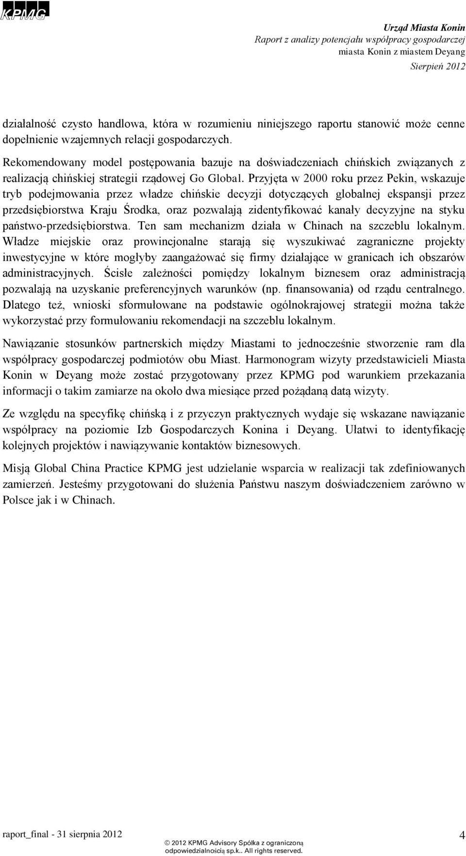 Przyjęta w 2000 roku przez Pekin, wskazuje tryb podejmowania przez władze chińskie decyzji dotyczących globalnej ekspansji przez przedsiębiorstwa Kraju Środka, oraz pozwalają zidentyfikować kanały