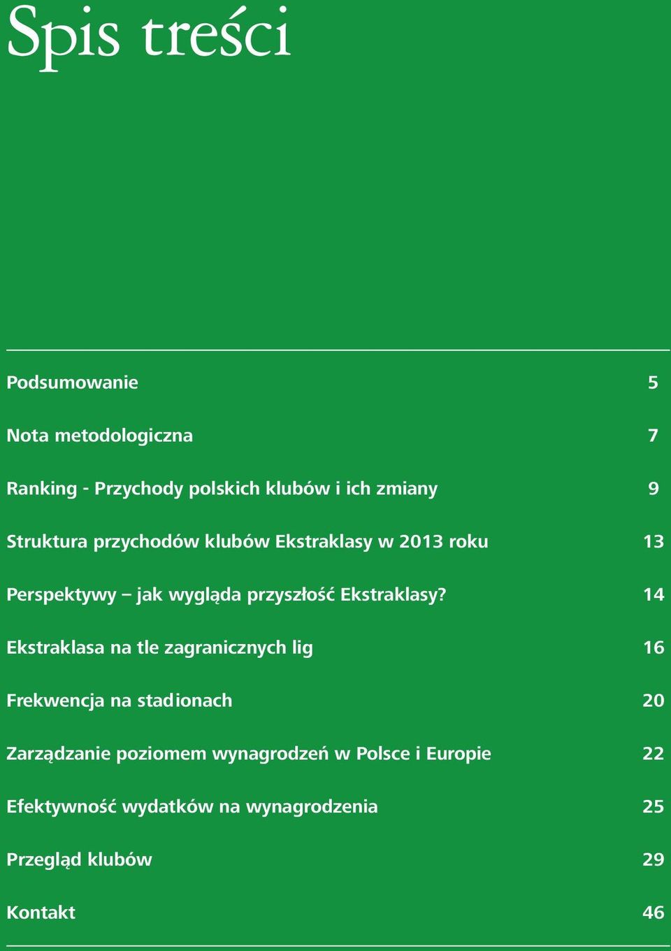 14 Ekstraklasa na tle zagranicznych lig 16 Frekwencja na stadionach 20 Zarządzanie poziomem wynagrodzeń w