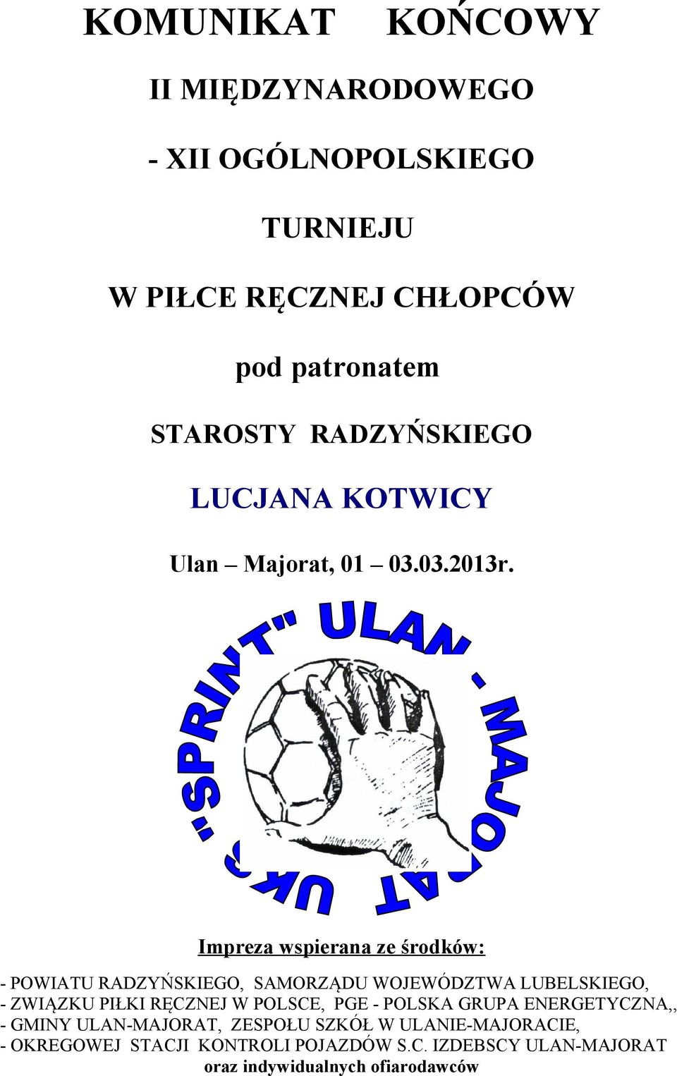 Impreza wspierana ze środków: - POWIATU RADZYŃSKIEGO, SAMORZĄDU WOJEWÓDZTWA LUBELSKIEGO, - ZWIĄZKU PIŁKI RĘCZNEJ W