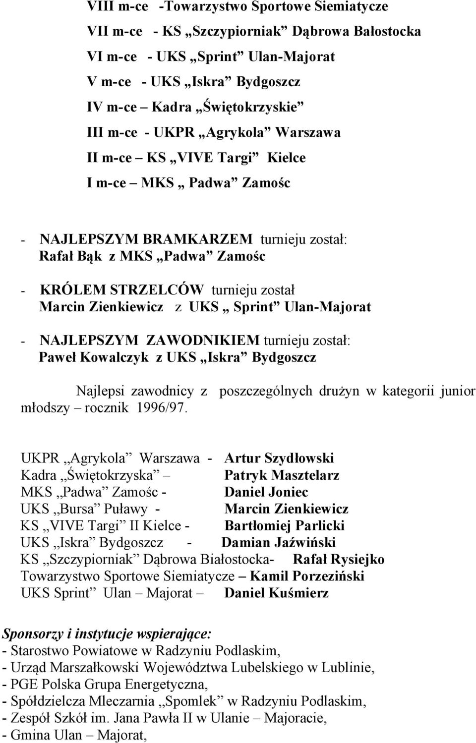 UKS Sprint Ulan-Majorat - NAJLEPSZYM ZAWODNIKIEM turnieju został: Paweł Kowalczyk z UKS Iskra Bydgoszcz Najlepsi zawodnicy z poszczególnych drużyn w kategorii junior młodszy rocznik 1996/97.