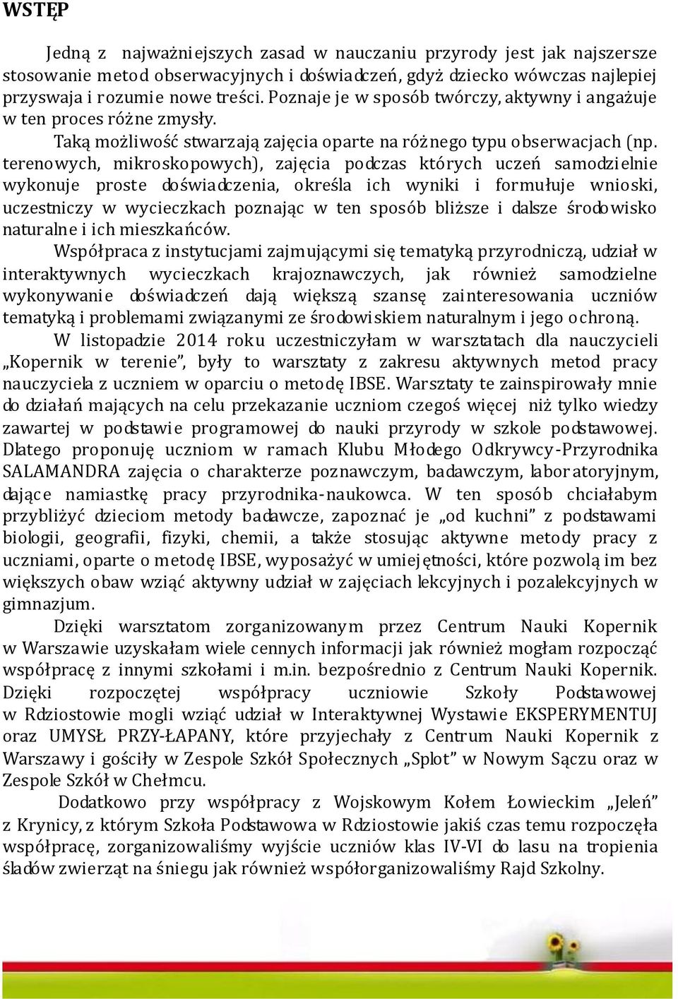 terenowych, mikroskopowych), zajęcia podczas których uczeń samodzielnie wykonuje proste doświadczenia, określa ich wyniki i formułuje wnioski, uczestniczy w wycieczkach poznając w ten sposób bliższe