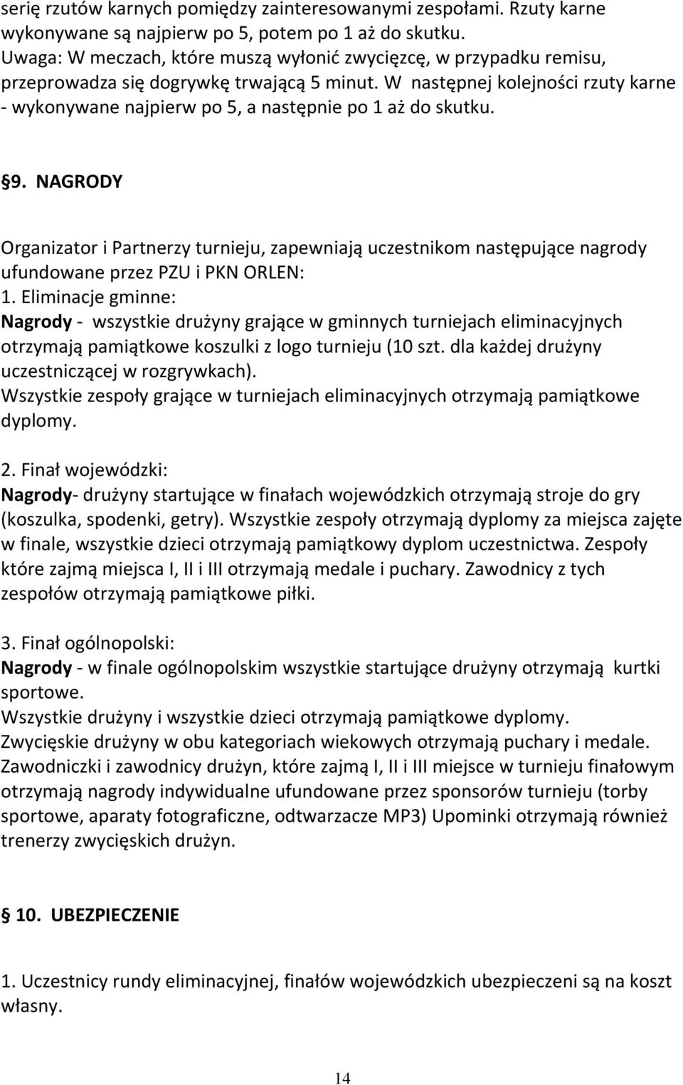 W następnej kolejności rzuty karne wykonywane najpierw po 5, a następnie po 1 aż do skutku. 9.