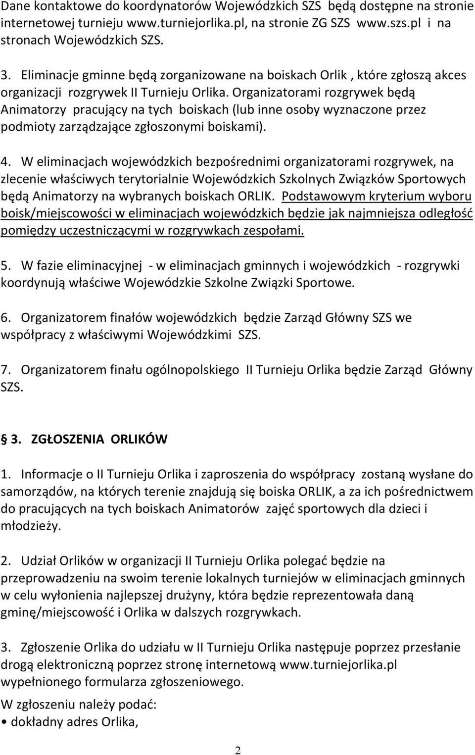 Organizatorami rozgrywek będą Animatorzy pracujący na tych boiskach (lub inne osoby wyznaczone przez podmioty zarządzające zgłoszonymi boiskami). 4.