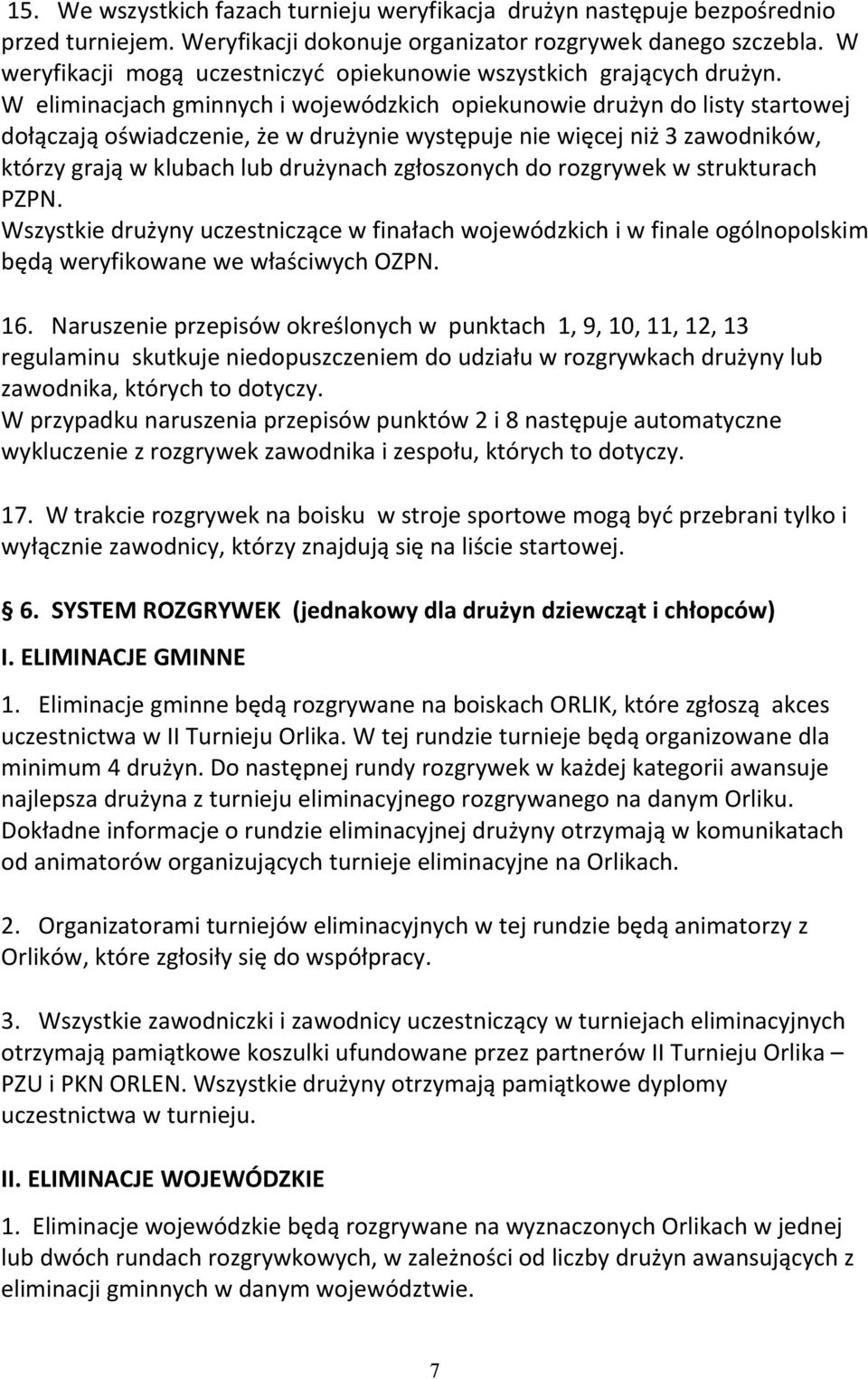 W eliminacjach gminnych i wojewódzkich opiekunowie drużyn do listy startowej dołączają oświadczenie, że w drużynie występuje nie więcej niż 3 zawodników, którzy grają w klubach lub drużynach