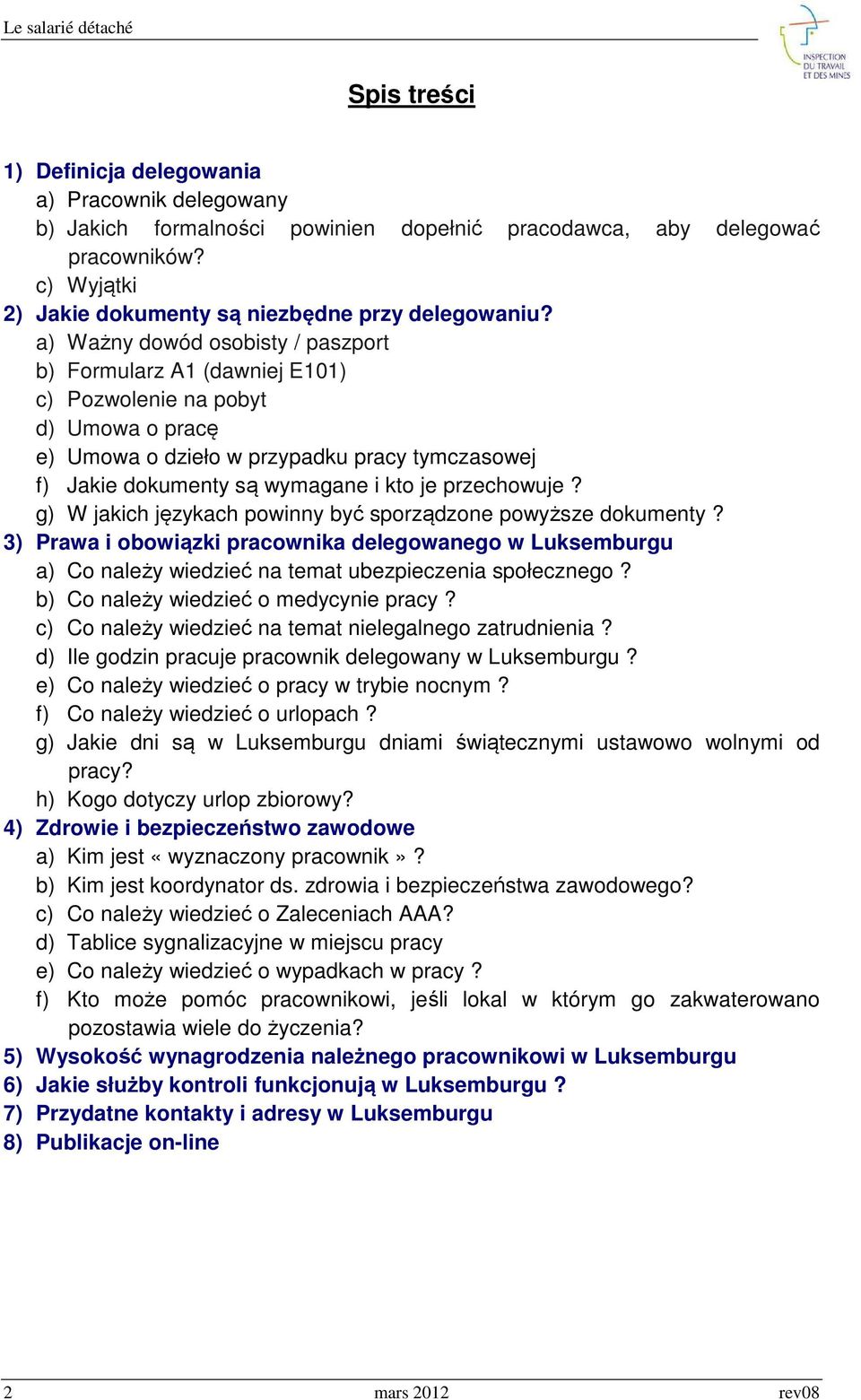 przechowuje? g) W jakich językach powinny być sporządzone powyższe dokumenty? 3) Prawa i obowiązki pracownika delegowanego w Luksemburgu a) Co należy wiedzieć na temat ubezpieczenia społecznego?