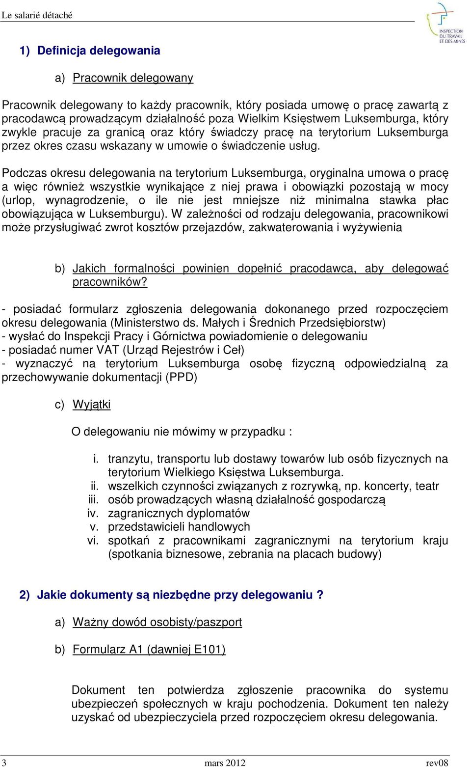 Podczas okresu delegowania na terytorium Luksemburga, oryginalna umowa o pracę a więc również wszystkie wynikające z niej prawa i obowiązki pozostają w mocy (urlop, wynagrodzenie, o ile nie jest