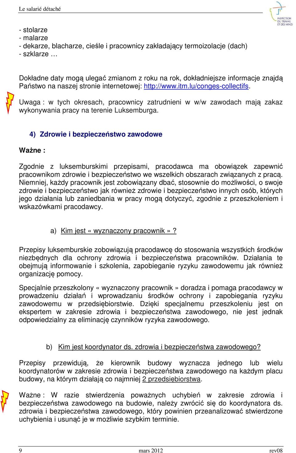 4) Zdrowie i bezpieczeństwo zawodowe Ważne : Zgodnie z luksemburskimi przepisami, pracodawca ma obowiązek zapewnić pracownikom zdrowie i bezpieczeństwo we wszelkich obszarach związanych z pracą.