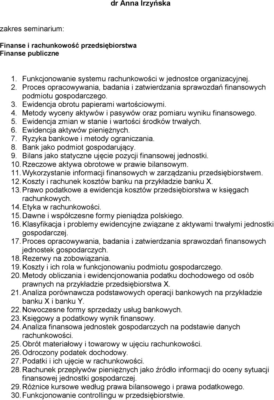 Metody wyceny aktywów i pasywów oraz pomiaru wyniku finansowego. 5. Ewidencja zmian w stanie i wartości środków trwałych. 6. Ewidencja aktywów pieniężnych. 7. Ryzyka bankowe i metody ograniczania. 8.