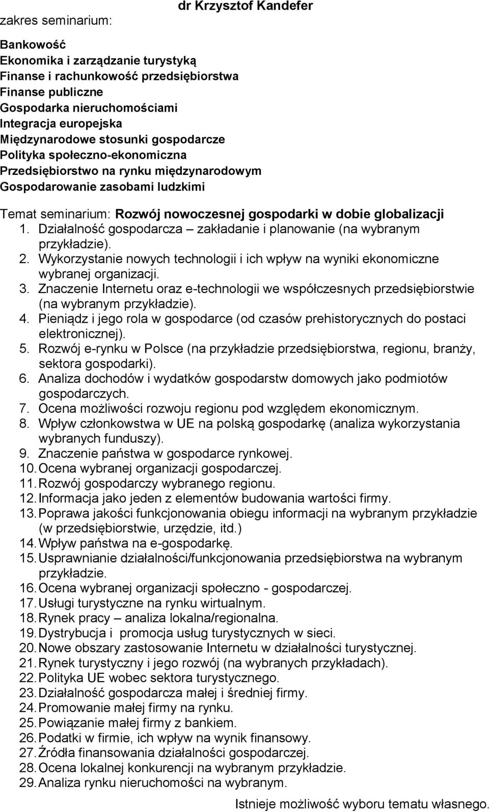 globalizacji 1. Działalność gospodarcza zakładanie i planowanie (na wybranym przykładzie). 2. Wykorzystanie nowych technologii i ich wpływ na wyniki ekonomiczne wybranej organizacji. 3.