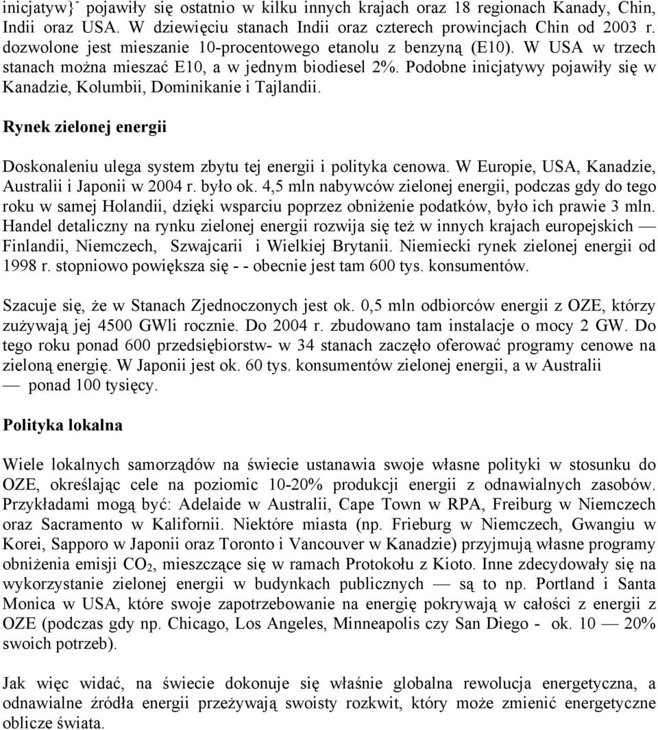 Podobne inicjatywy pojawiły się w Kanadzie, Kolumbii, Dominikanie i Tajlandii. Rynek zielonej energii Doskonaleniu ulega system zbytu tej energii i polityka cenowa.