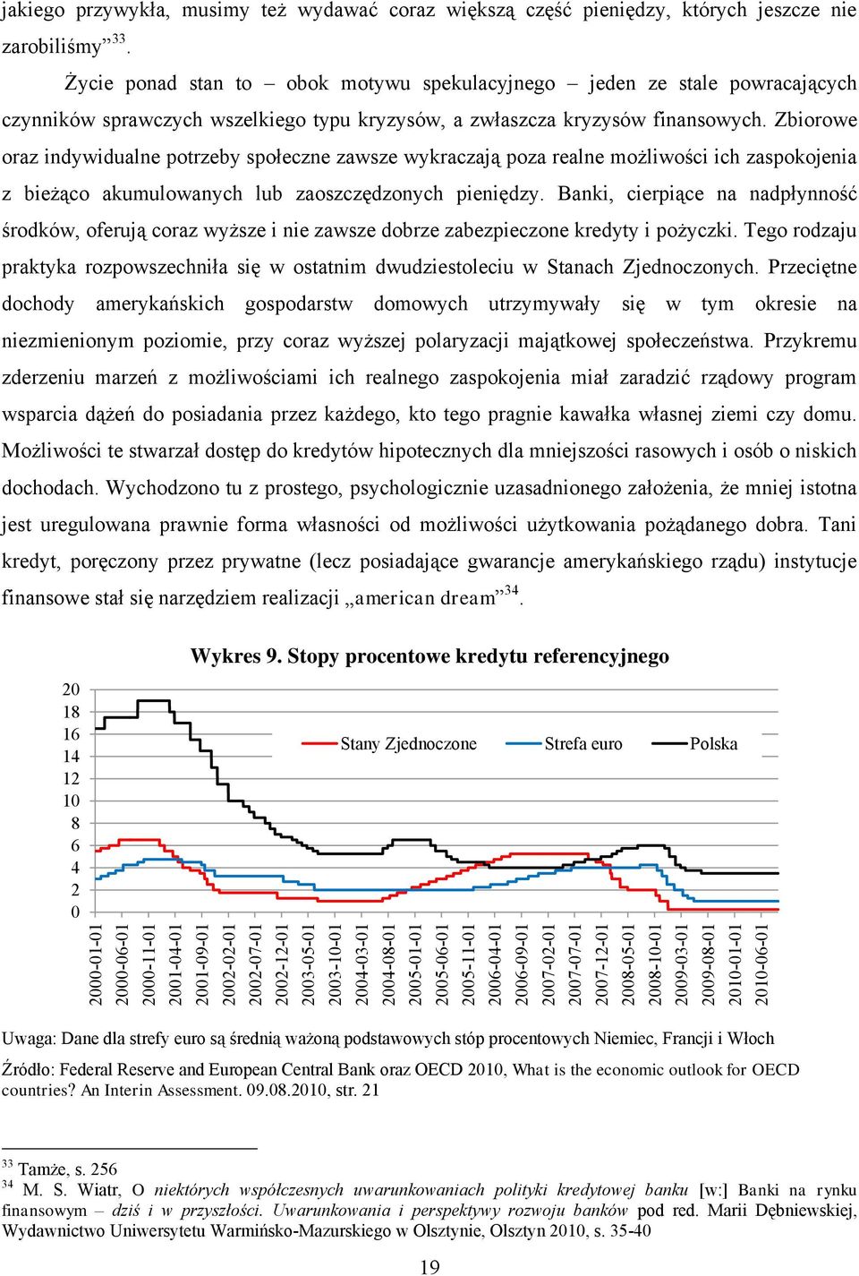 Zbiorowe oraz indywidualne potrzeby społeczne zawsze wykraczają poza realne możliwości ich zaspokojenia z bieżąco akumulowanych lub zaoszczędzonych pieniędzy.