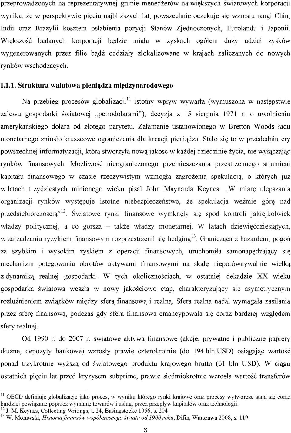 Większość badanych korporacji będzie miała w zyskach ogółem duży udział zysków wygenerowanych przez filie bądź oddziały zlokalizowane w krajach zaliczanych do nowych rynków wschodzących. I.1.