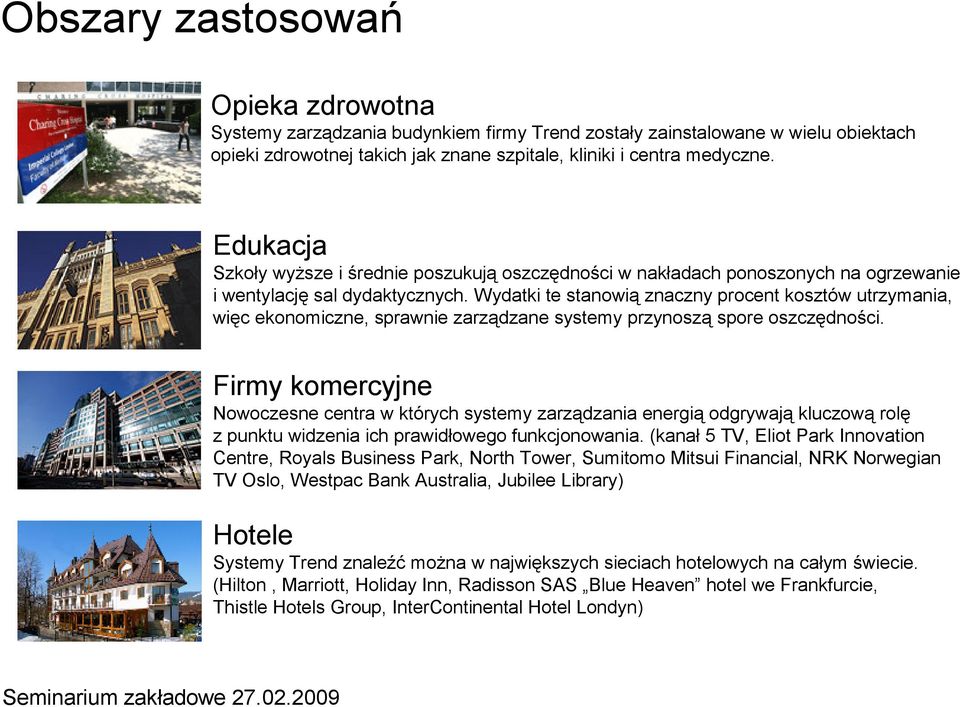 Wydatki te stanowią znaczny procent kosztów utrzymania, więc ekonomiczne, sprawnie zarządzane systemy przynoszą spore oszczędności.