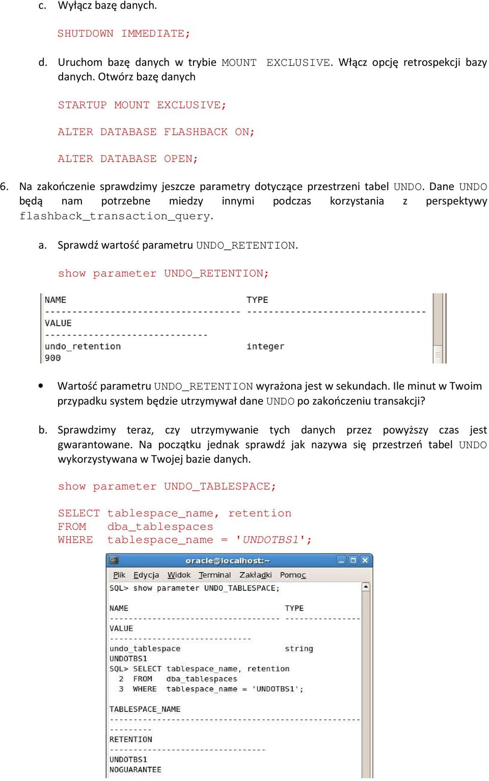 Dane UNDO będą nam potrzebne miedzy innymi podczas korzystania z perspektywy flashback_transaction_query. a. Sprawdź wartość parametru UNDO_RETENTION.