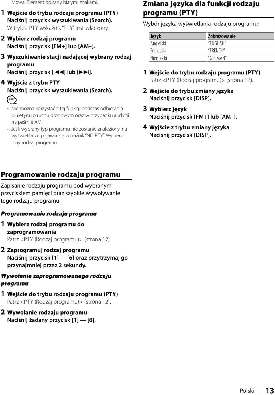 4 Wyjście z trybu PTY Naciśnij przycisk wyszukiwania (Search). Nie można korzystać z tej funkcji podczas odbierania biuletynu o ruchu drogowym oraz w przypadku audycji na paśmie AM.