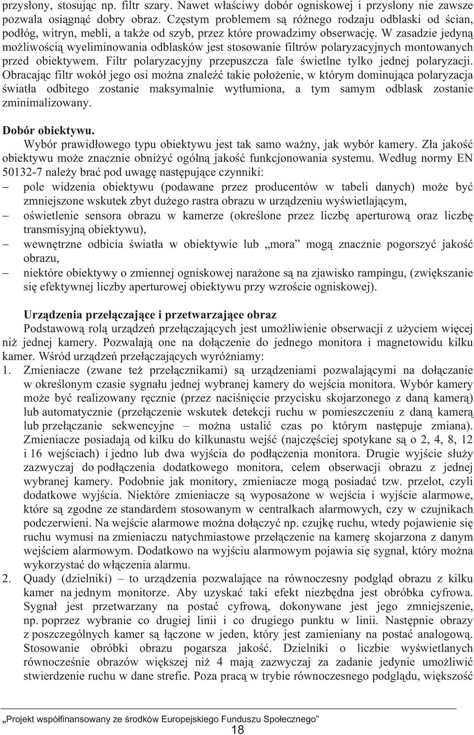 W zasadzie jedyn moliwoci wyeliminowania odblasków jest stosowanie filtrów polaryzacyjnych montowanych przed obiektywem. Filtr polaryzacyjny przepuszcza fale wietlne tylko jednej polaryzacji.