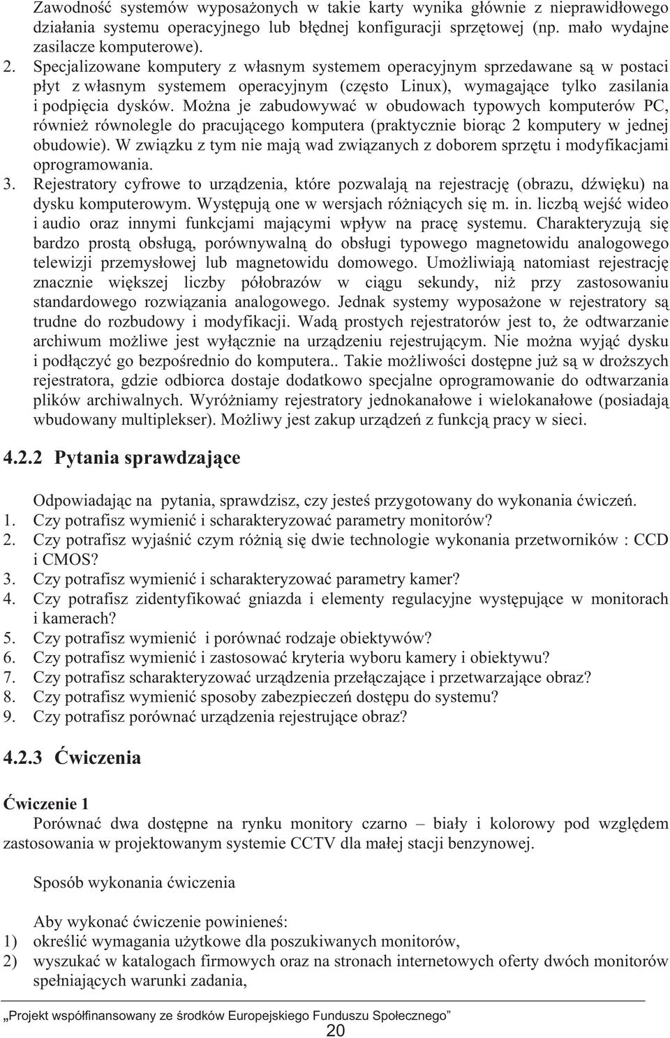 Mona je zabudowywa w obudowach typowych komputerów PC, równie równolegle do pracujcego komputera (praktycznie biorc 2 komputery w jednej obudowie).