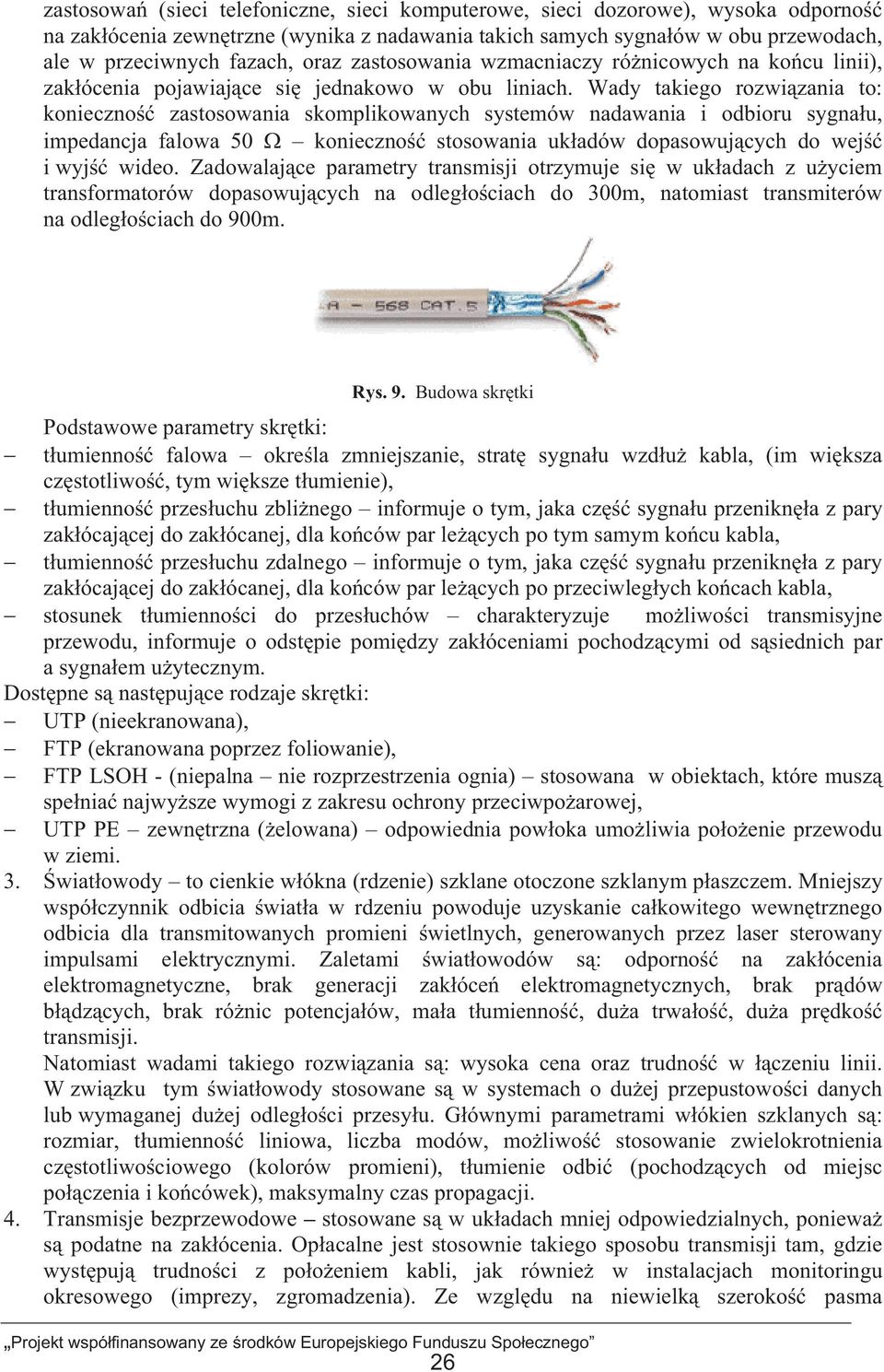 Wady takiego rozwizania to: konieczno zastosowania skomplikowanych systemów nadawania i odbioru sygnau, impedancja falowa 50 konieczno stosowania ukadów dopasowujcych do wej i wyj wideo.