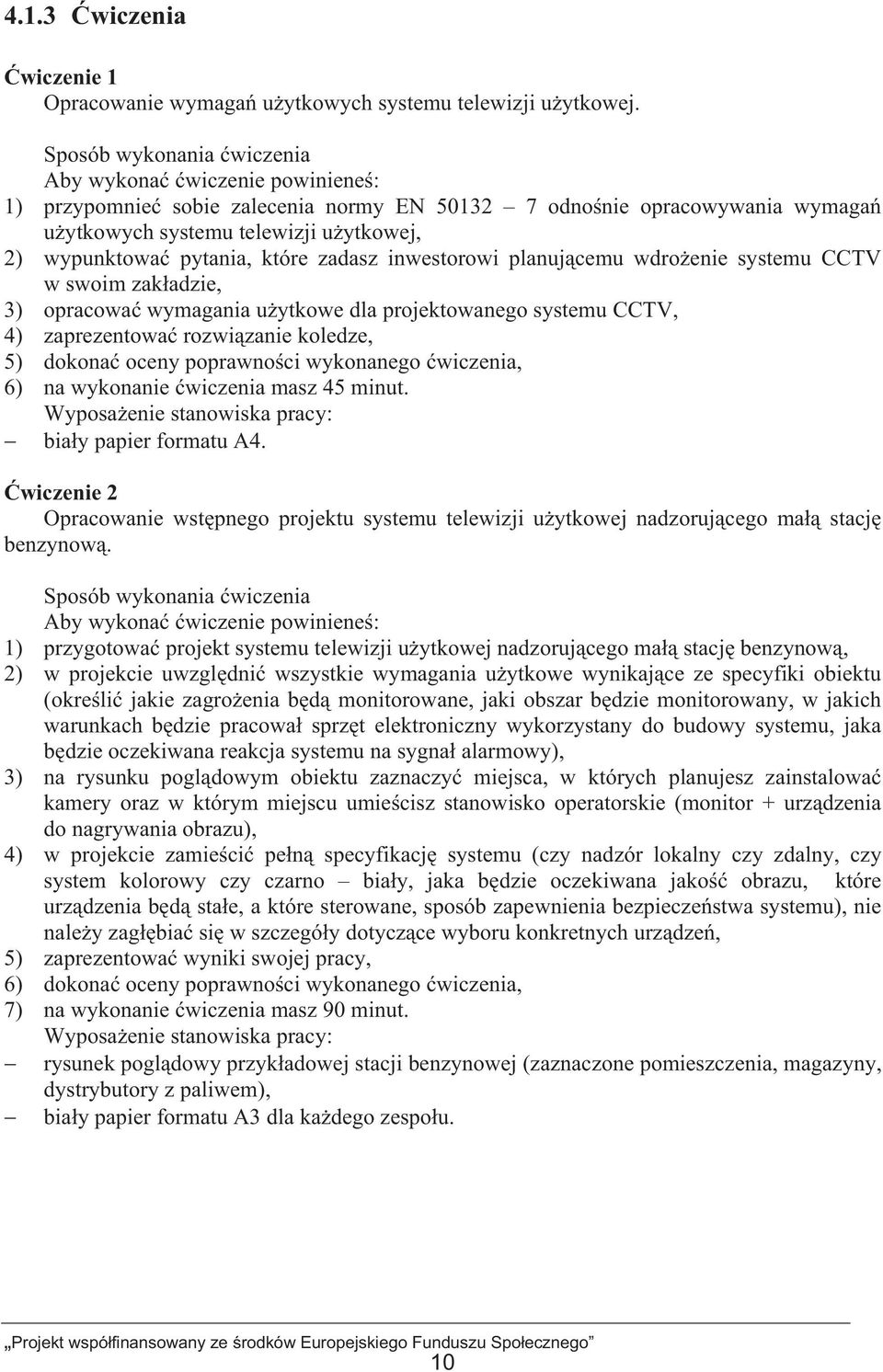 zadasz inwestorowi planujcemu wdroenie systemu CCTV w swoim zakadzie, 3) opracowa wymagania uytkowe dla projektowanego systemu CCTV, 4) zaprezentowa rozwizanie koledze, 5) dokona oceny poprawnoci