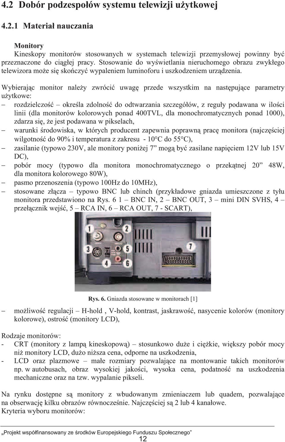 Wybierajc monitor naley zwróci uwag przede wszystkim na nastpujce parametry uytkowe: rozdzielczo okrela zdolno do odtwarzania szczegóów, z reguy podawana w iloci linii (dla monitorów kolorowych ponad