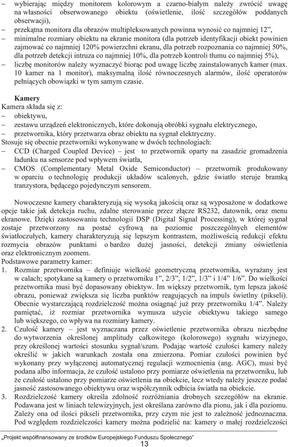 najmniej 50%, dla potrzeb detekcji intruza co najmniej 10%, dla potrzeb kontroli tumu co najmniej 5%), liczb monitorów naley wyznaczy biorc pod uwag liczb zainstalowanych kamer (max.