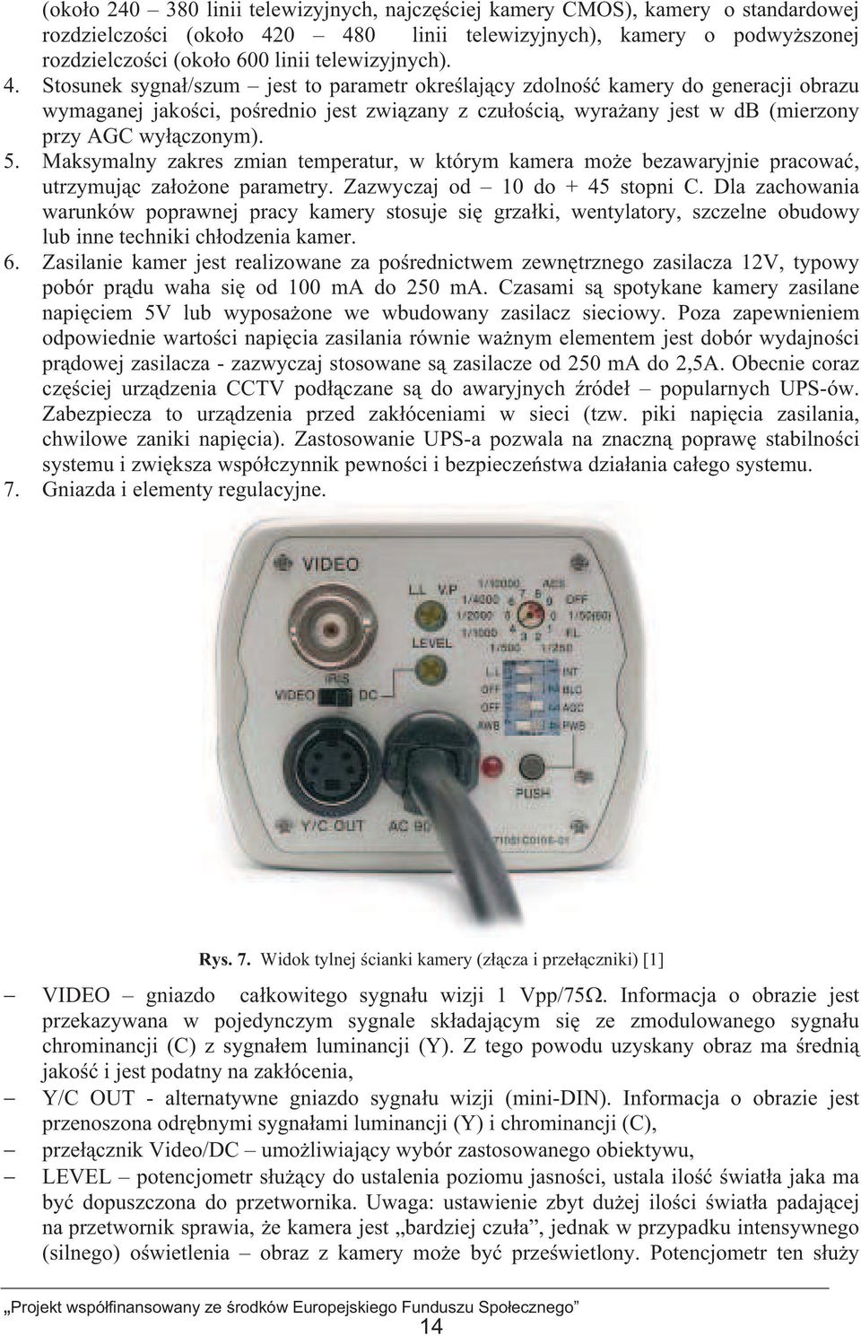 5. Maksymalny zakres zmian temperatur, w którym kamera moe bezawaryjnie pracowa, utrzymujc zaoone parametry. Zazwyczaj od 10 do + 45 stopni C.