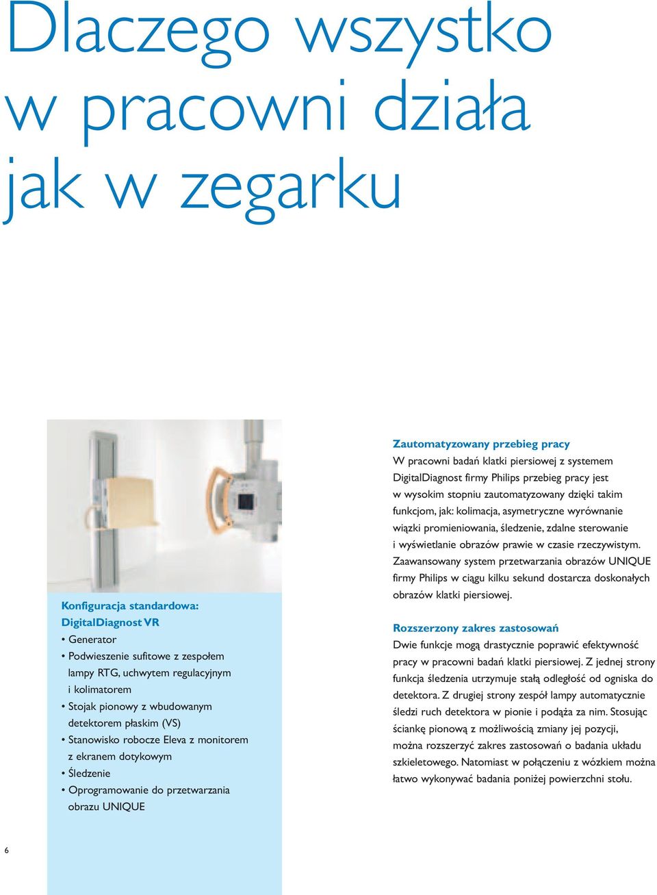 klatki piersiowej z systemem DigitalDiagnost firmy Philips przebieg pracy jest w wysokim stopniu zautomatyzowany dzięki takim funkcjom, jak: kolimacja, asymetryczne wyrównanie wiązki promieniowania,