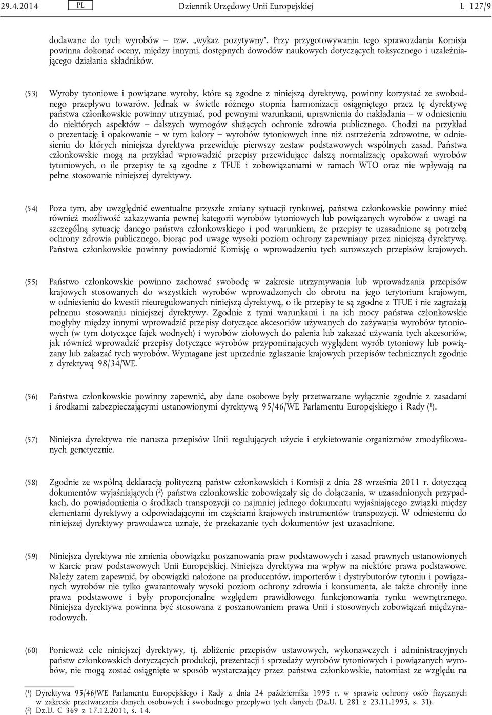 (53) Wyroby tytoniowe i powiązane wyroby, które są zgodne z niniejszą dyrektywą, powinny korzystać ze swobodnego przepływu towarów.