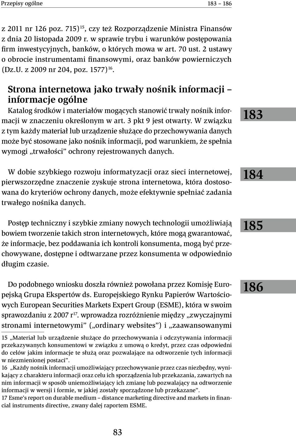 1577) 16. Strona internetowa jako trwały nośnik informacji informacje ogólne Katalog środków i materiałów mogących stanowić trwały nośnik informacji w znaczeniu określonym w art. 3 pkt 9 jest otwarty.