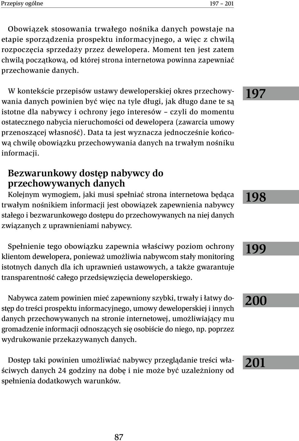 W kontekście przepisów ustawy deweloperskiej okres przechowywania danych powinien być więc na tyle długi, jak długo dane te są istotne dla nabywcy i ochrony jego interesów czyli do momentu