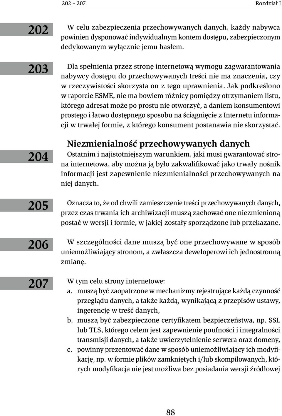 Jak podkreślono w raporcie ESME, nie ma bowiem różnicy pomiędzy otrzymaniem listu, którego adresat może po prostu nie otworzyć, a daniem konsumentowi prostego i łatwo dostępnego sposobu na