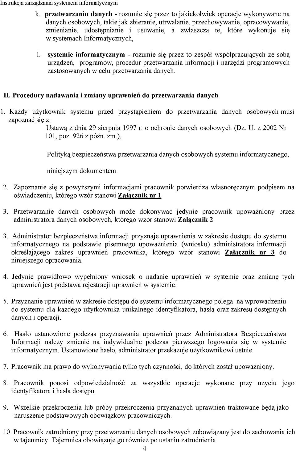 systemie informatycznym - rozumie się przez to zespół współpracujących ze sobą urządzeń, programów, procedur przetwarzania informacji i narzędzi programowych zastosowanych w celu przetwarzania danych.