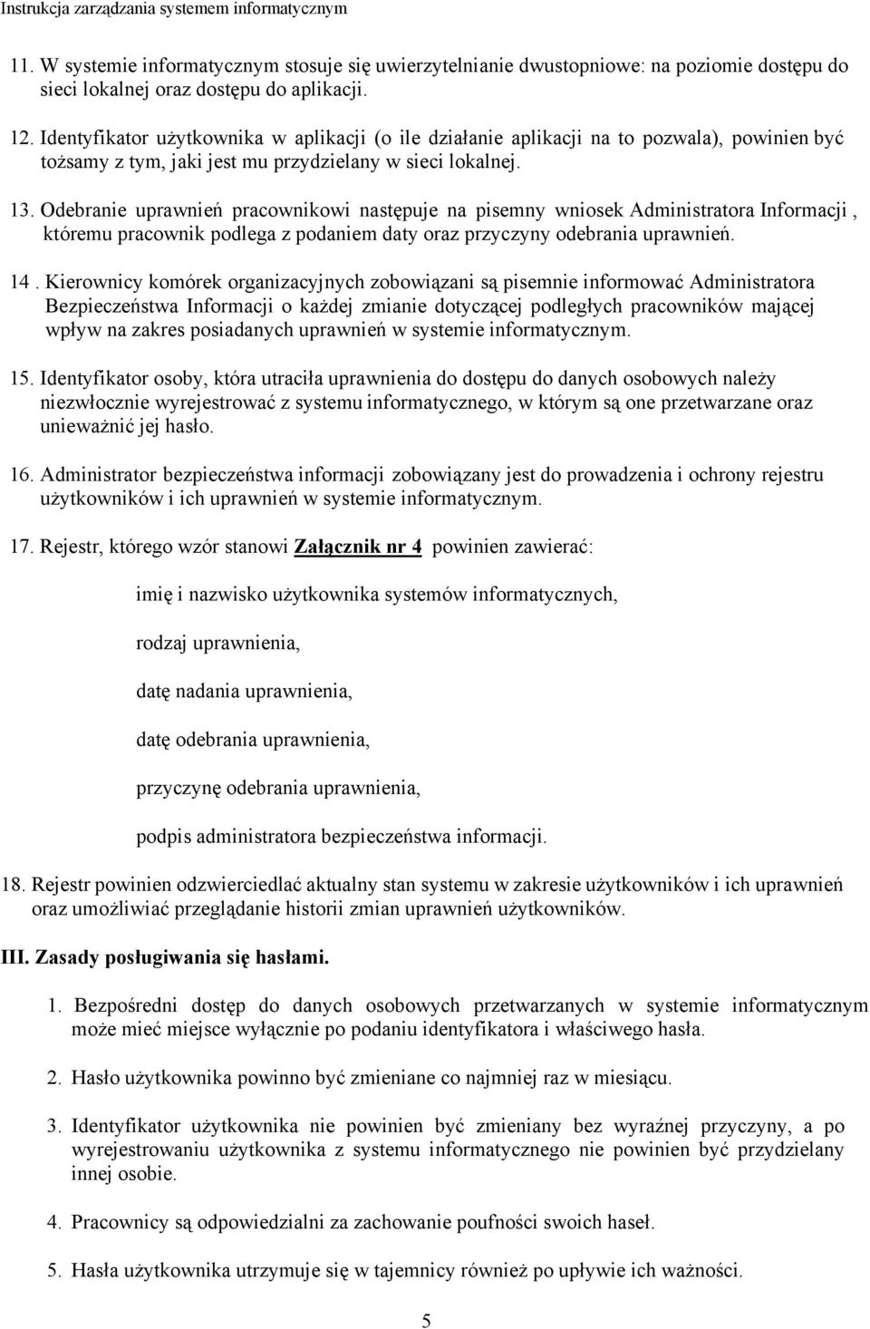 Odebranie uprawnień pracownikowi następuje na pisemny wniosek Administratora Informacji, któremu pracownik podlega z podaniem daty oraz przyczyny odebrania uprawnień. 14.