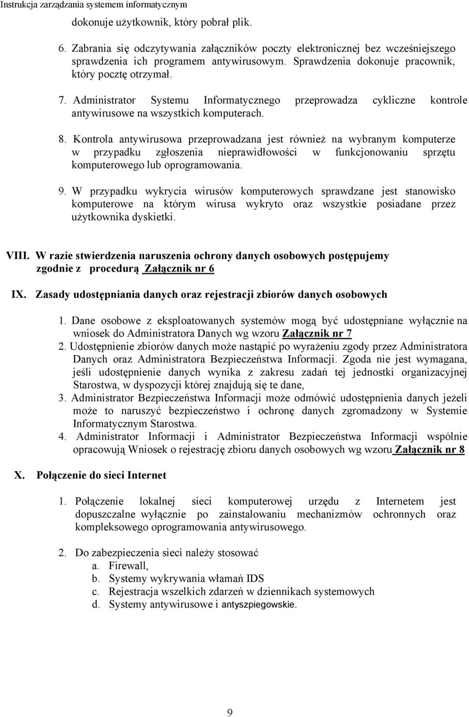 Kontrola antywirusowa przeprowadzana jest również na wybranym komputerze w przypadku zgłoszenia nieprawidłowości w funkcjonowaniu sprzętu komputerowego lub oprogramowania. 9.