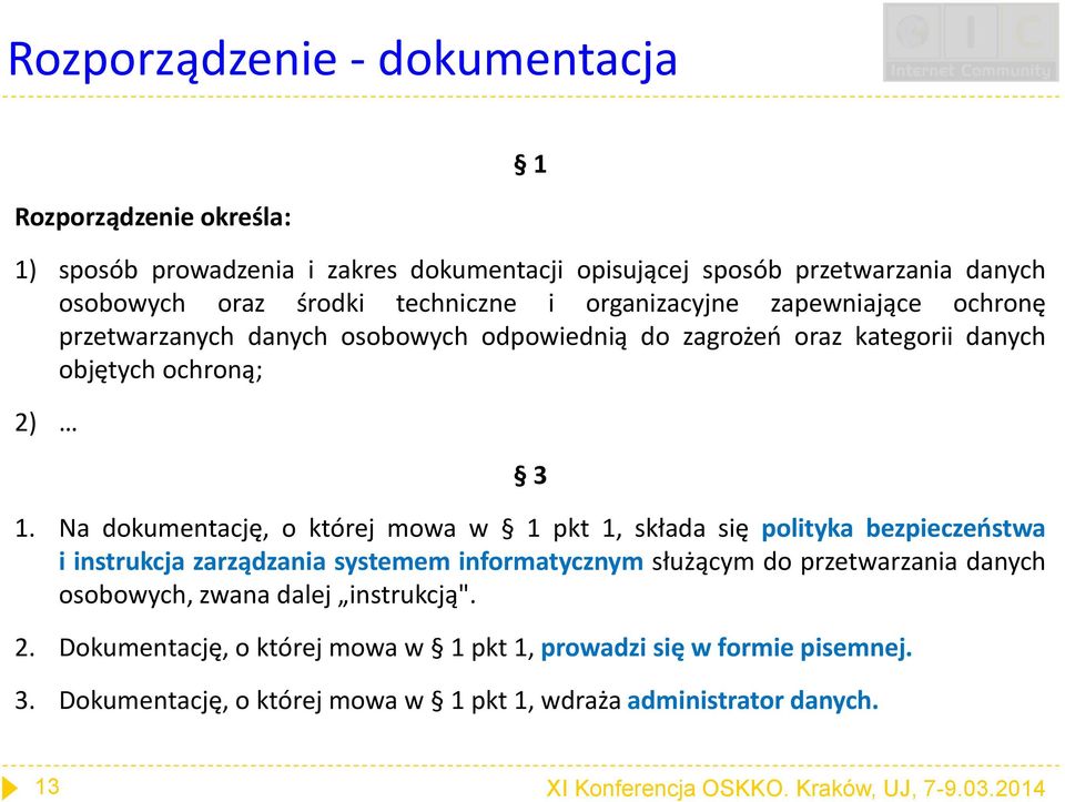 Na dokumentację, o której mowa w 1 pkt 1, składa się polityka bezpieczeństwa i instrukcja zarządzania systemem informatycznym służącym do przetwarzania danych osobowych, zwana