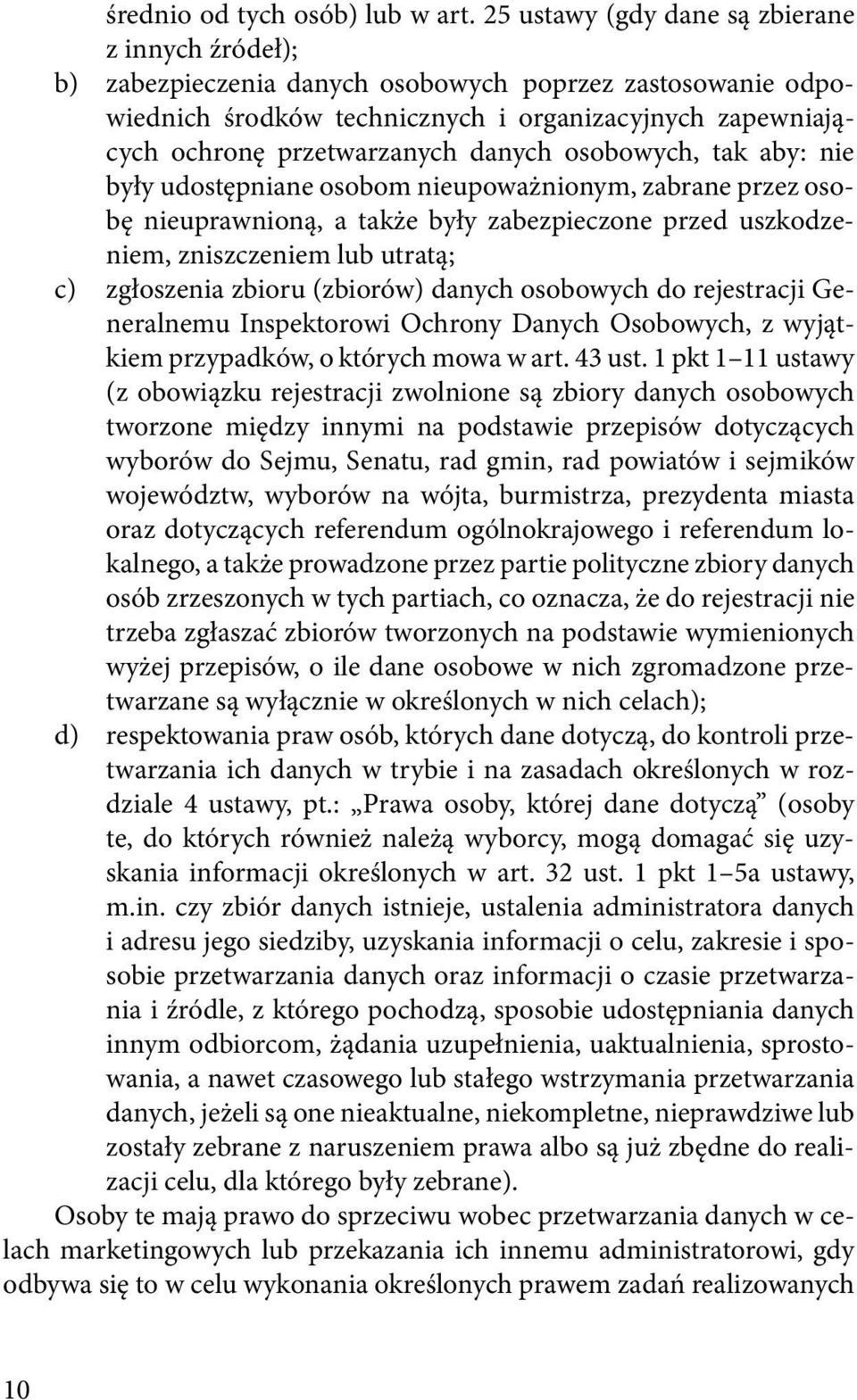 danych osobowych, tak aby: nie były udostępniane osobom nieupoważnionym, zabrane przez osobę nieuprawnioną, a także były zabezpieczone przed uszkodzeniem, zniszczeniem lub utratą; c) zgłoszenia