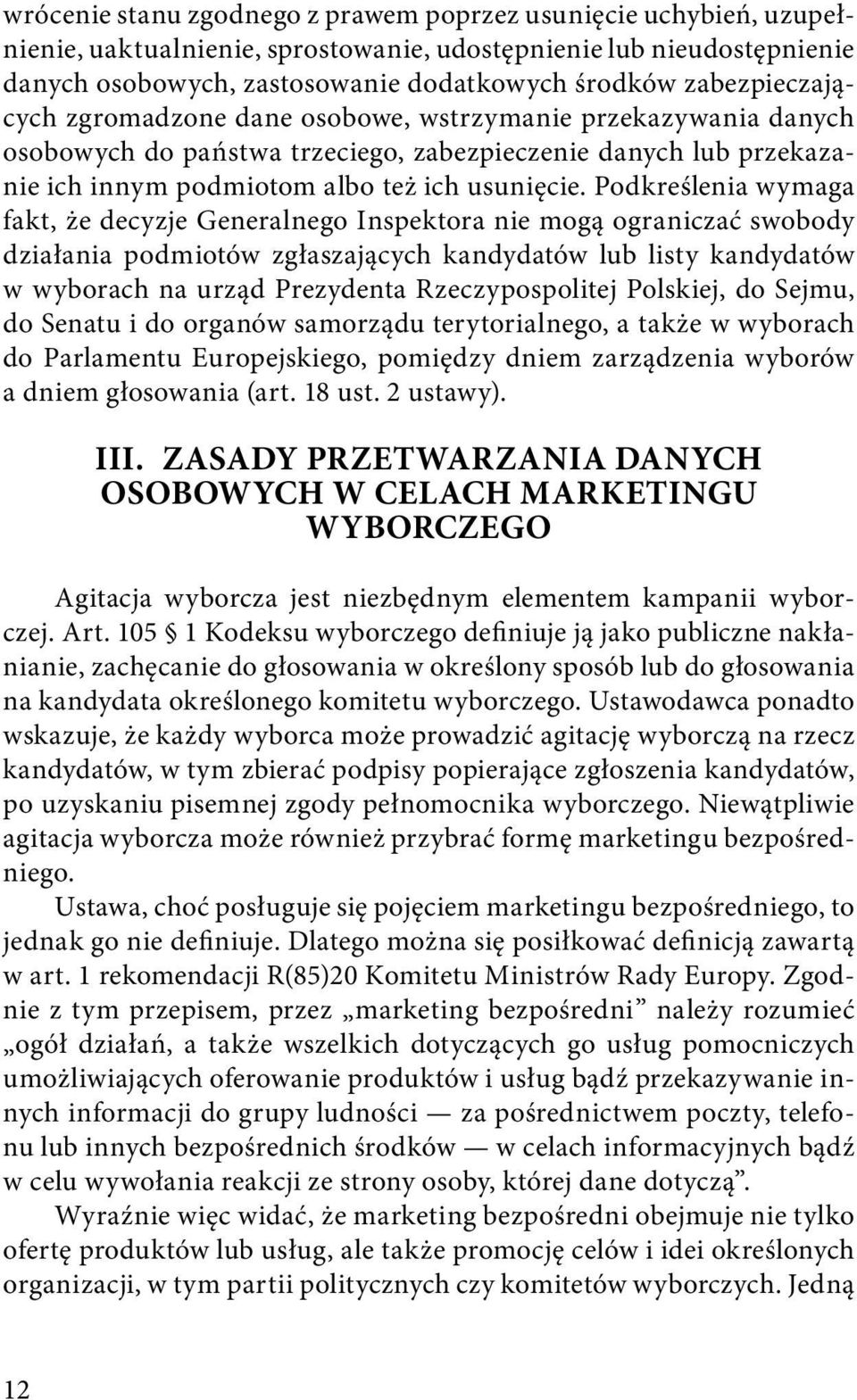 Podkreślenia wymaga fakt, że decyzje Generalnego Inspektora nie mogą ograniczać swobody działania podmiotów zgłaszających kandydatów lub listy kandydatów w wyborach na urząd Prezydenta