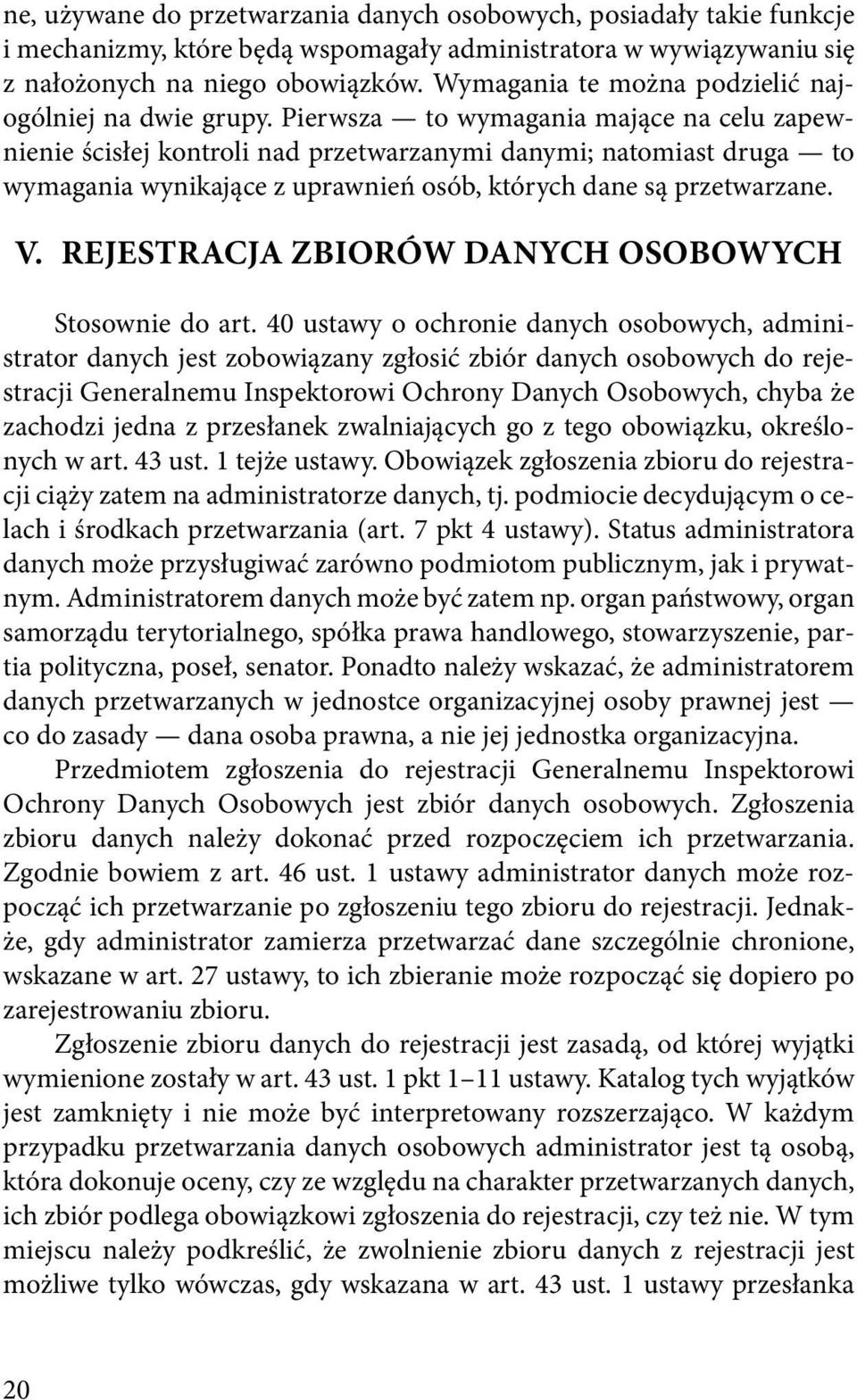 Pierwsza to wymagania mające na celu zapewnienie ścisłej kontroli nad przetwarzanymi danymi; natomiast druga to wymagania wynikające z uprawnień osób, których dane są przetwarzane. V.