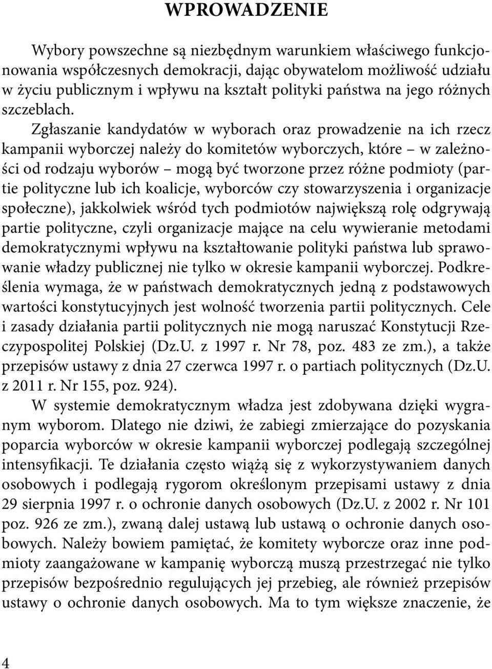 Zgłaszanie kandydatów w wyborach oraz prowadzenie na ich rzecz kampanii wyborczej należy do komitetów wyborczych, które w zależności od rodzaju wyborów mogą być tworzone przez różne podmioty (partie