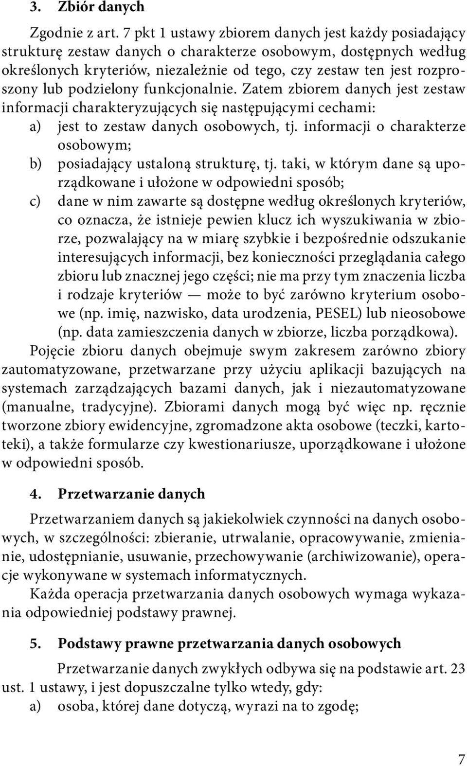 podzielony funkcjonalnie. Zatem zbiorem danych jest zestaw informacji charakteryzujących się następującymi cechami: a) jest to zestaw danych osobowych, tj.