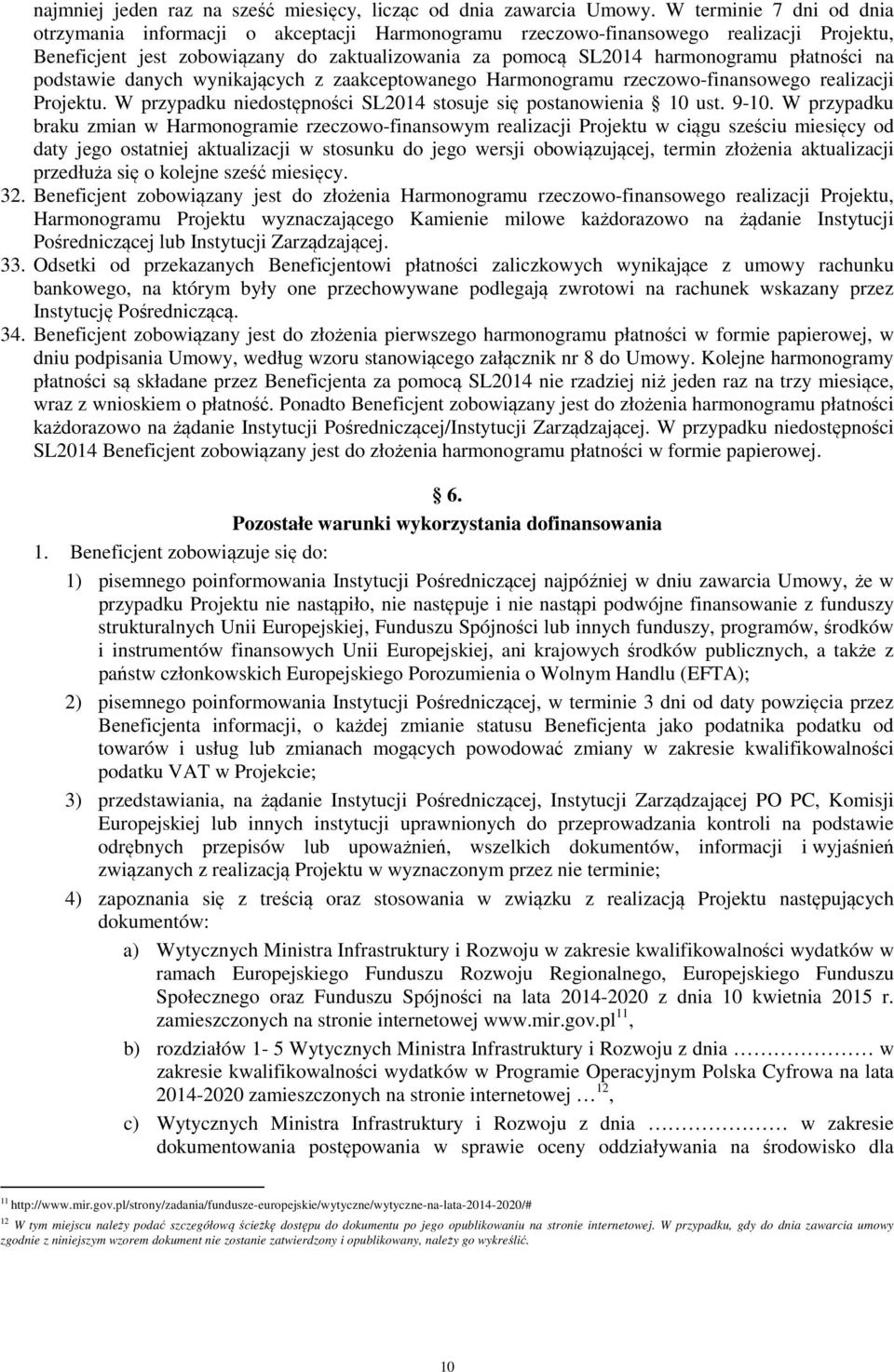 płatności na podstawie danych wynikających z zaakceptowanego Harmonogramu rzeczowo-finansowego realizacji Projektu. W przypadku niedostępności SL2014 stosuje się postanowienia 10 ust. 9-10.