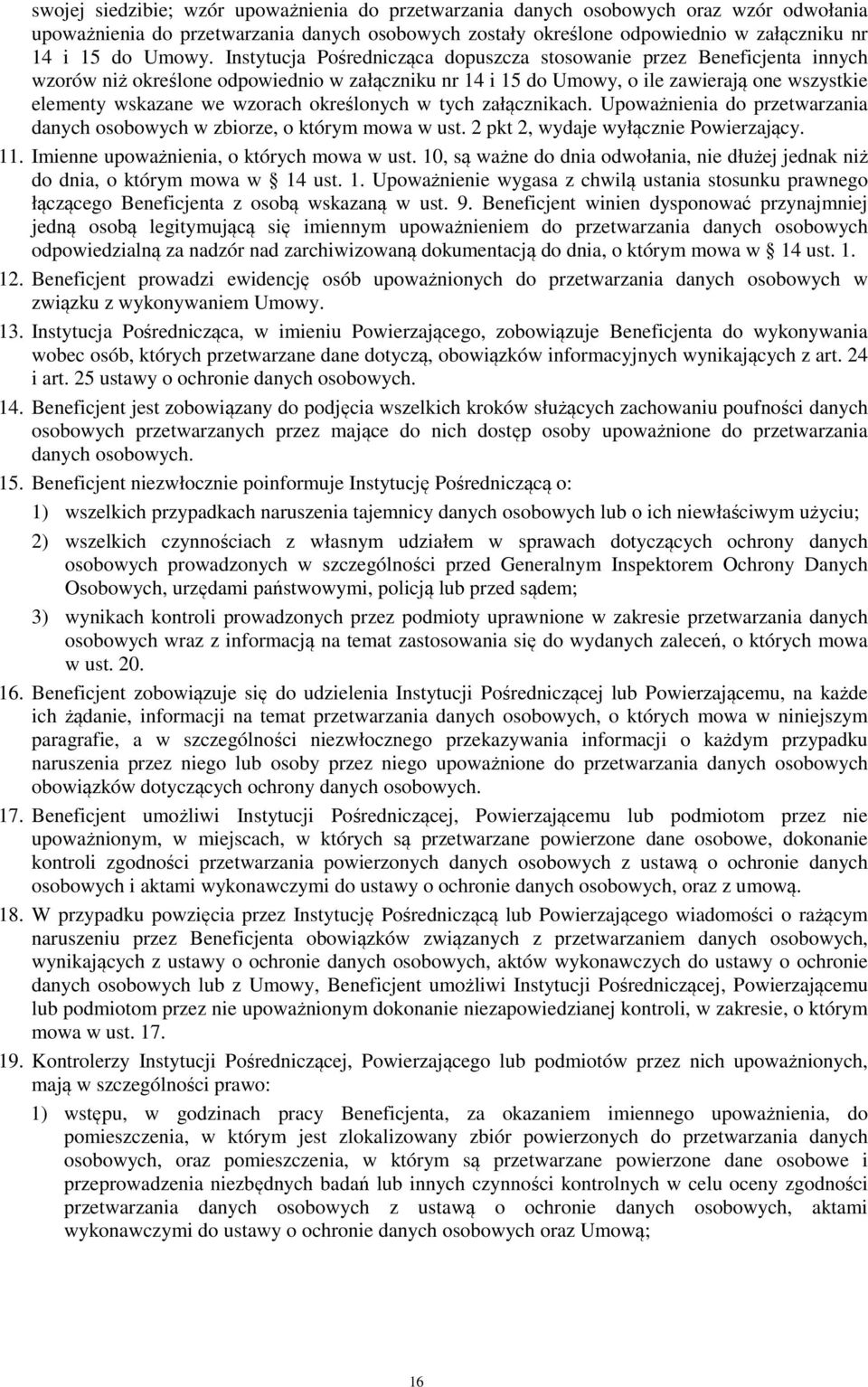 określonych w tych załącznikach. Upoważnienia do przetwarzania danych osobowych w zbiorze, o którym mowa w ust. 2 pkt 2, wydaje wyłącznie Powierzający. 11. Imienne upoważnienia, o których mowa w ust.