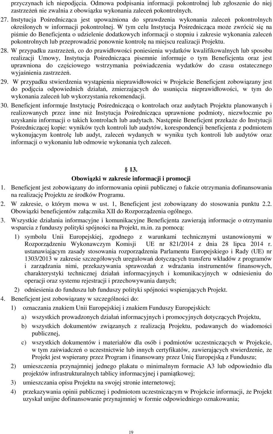 W tym celu Instytucja Pośrednicząca może zwrócić się na piśmie do Beneficjenta o udzielenie dodatkowych informacji o stopniu i zakresie wykonania zaleceń pokontrolnych lub przeprowadzić ponownie