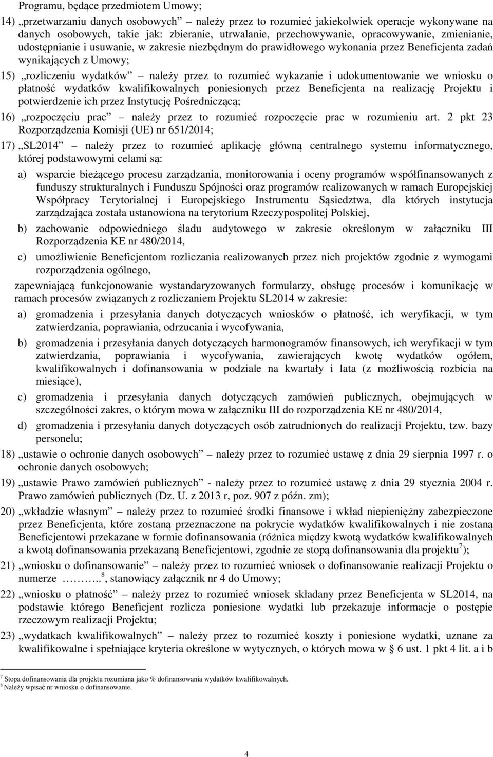 wykazanie i udokumentowanie we wniosku o płatność wydatków kwalifikowalnych poniesionych przez Beneficjenta na realizację Projektu i potwierdzenie ich przez Instytucję Pośredniczącą; 16) rozpoczęciu