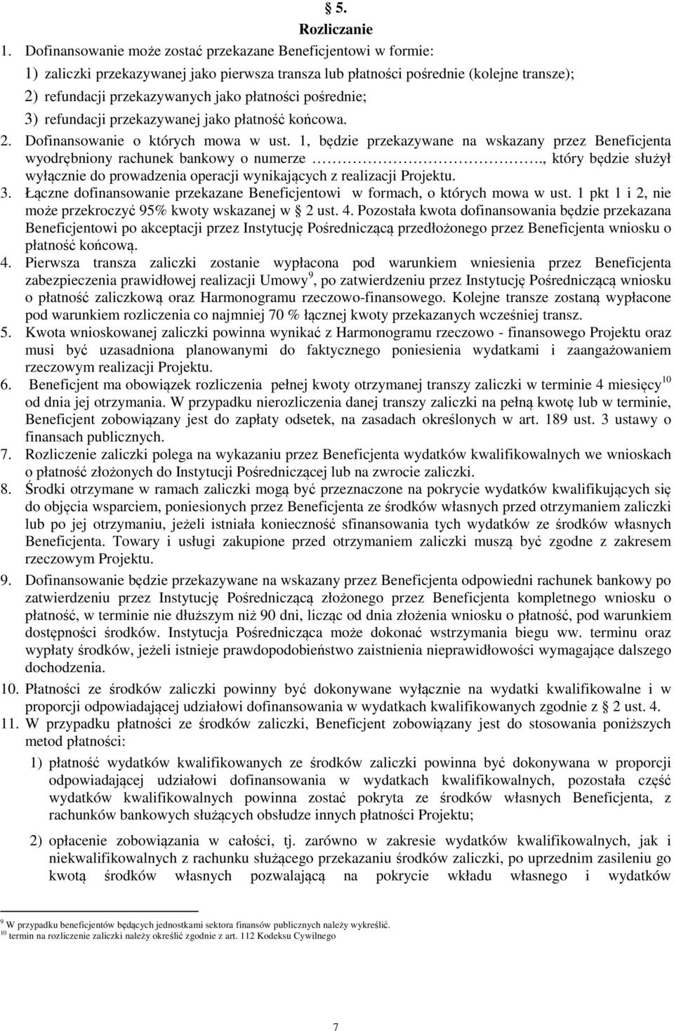 pośrednie; 3) refundacji przekazywanej jako płatność końcowa. 2. Dofinansowanie o których mowa w ust. 1, będzie przekazywane na wskazany przez Beneficjenta wyodrębniony rachunek bankowy o numerze.