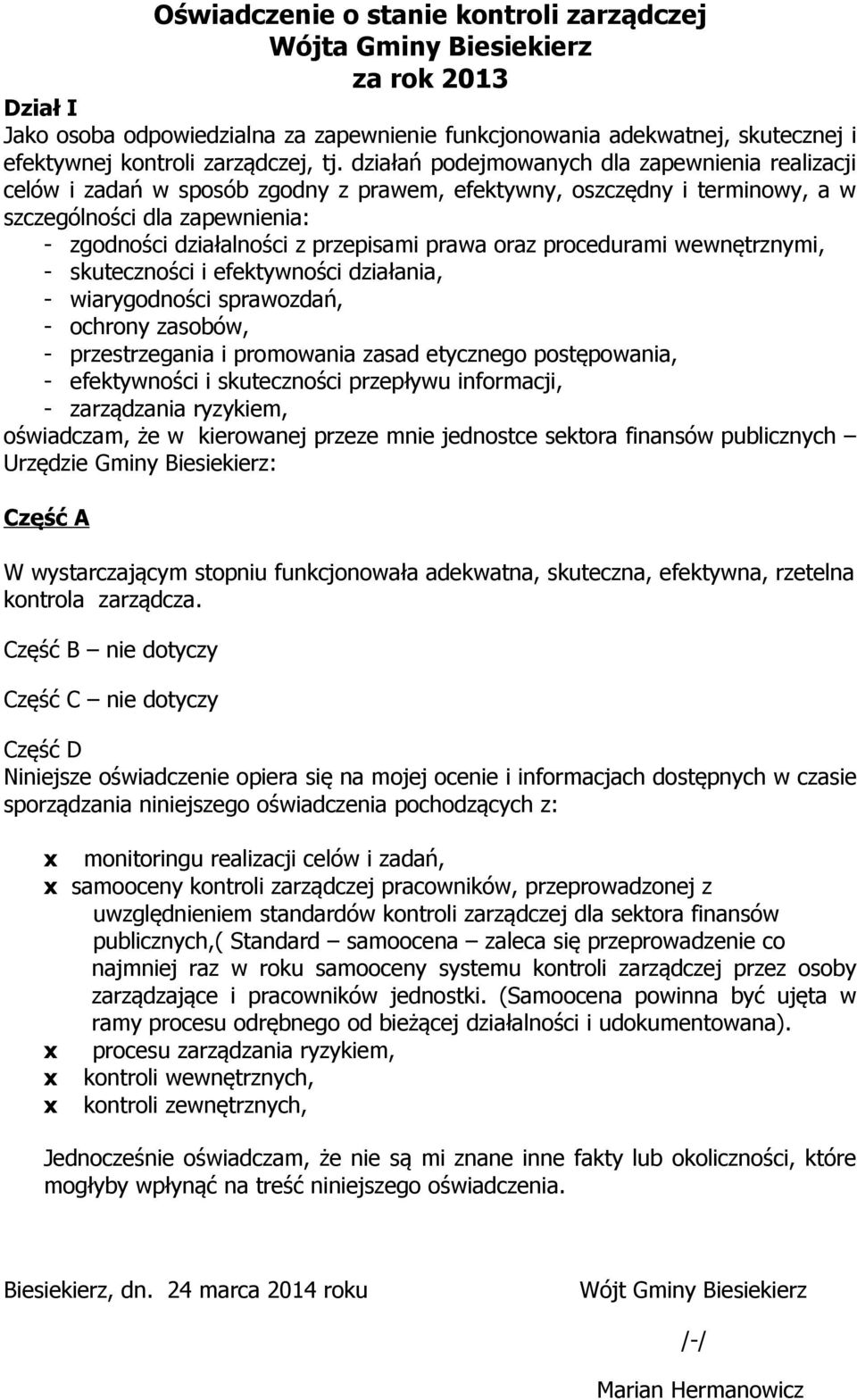 prawa oraz procedurami wewnętrznymi, - skuteczności i efektywności działania, - wiarygodności sprawozdań, - ochrony zasobów, - przestrzegania i promowania zasad etycznego postępowania, - efektywności