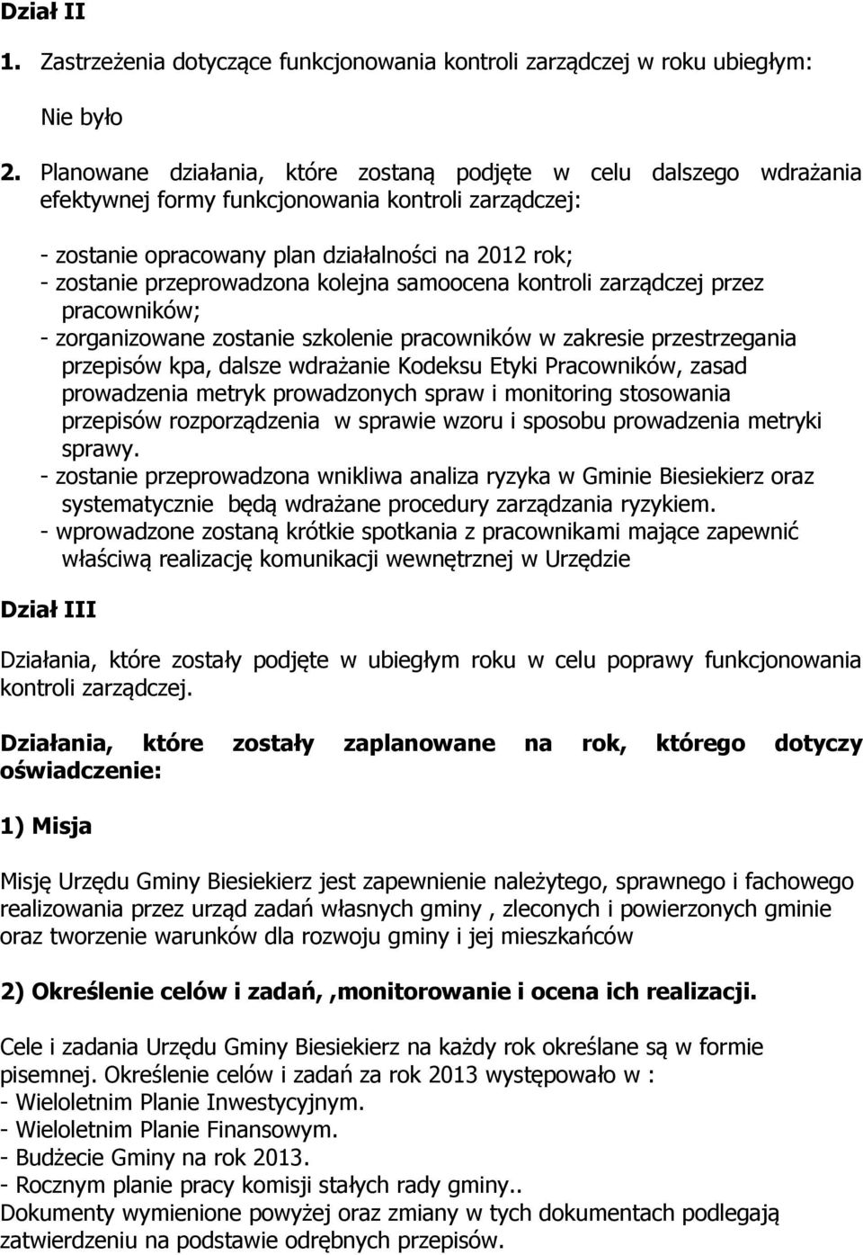 przeprowadzona kolejna samoocena kontroli zarządczej przez pracowników; - zorganizowane zostanie szkolenie pracowników w zakresie przestrzegania przepisów kpa, dalsze wdrażanie Kodeksu Etyki