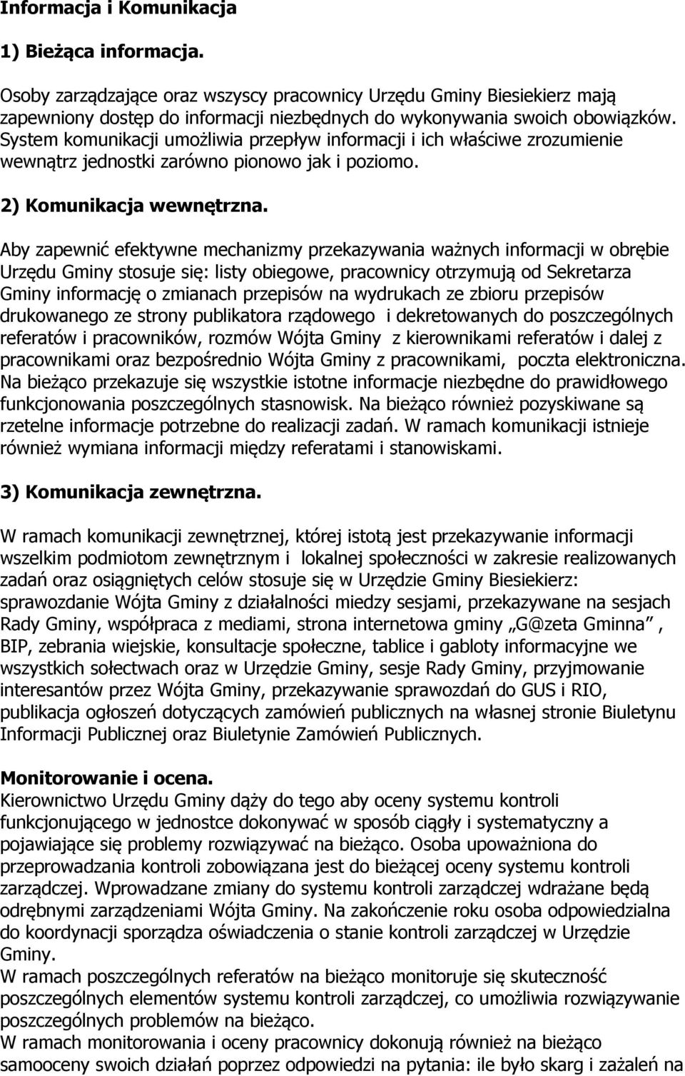 Aby zapewnić efektywne mechanizmy przekazywania ważnych informacji w obrębie Urzędu Gminy stosuje się: listy obiegowe, pracownicy otrzymują od Sekretarza Gminy informację o zmianach przepisów na