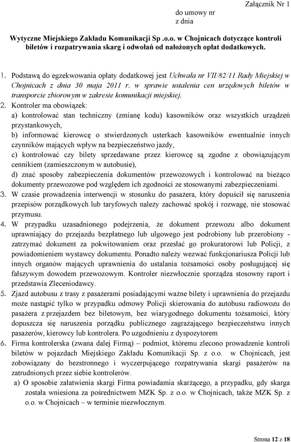 Kontroler ma obowiązek: a) kontrolować stan techniczny (zmianę kodu) kasowników oraz wszystkich urządzeń przystankowych, b) informować kierowcę o stwierdzonych usterkach kasowników ewentualnie innych